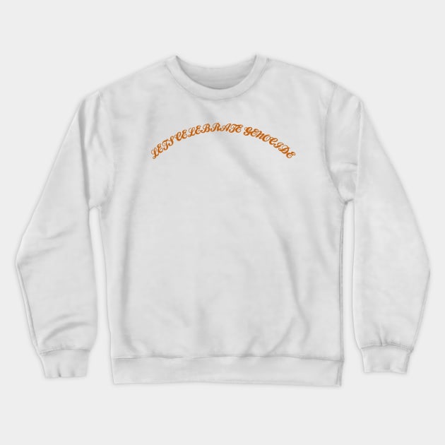Let’s Celebrate Genocide Crewneck Sweatshirt by Second Wave Apparel